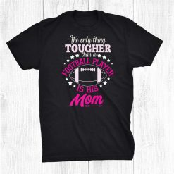 Only Thing Tougher Football Mom Mother Shirt
