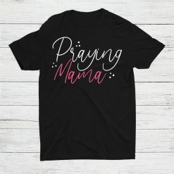 Praying Mama Christian Mom Religious Saying Shirt