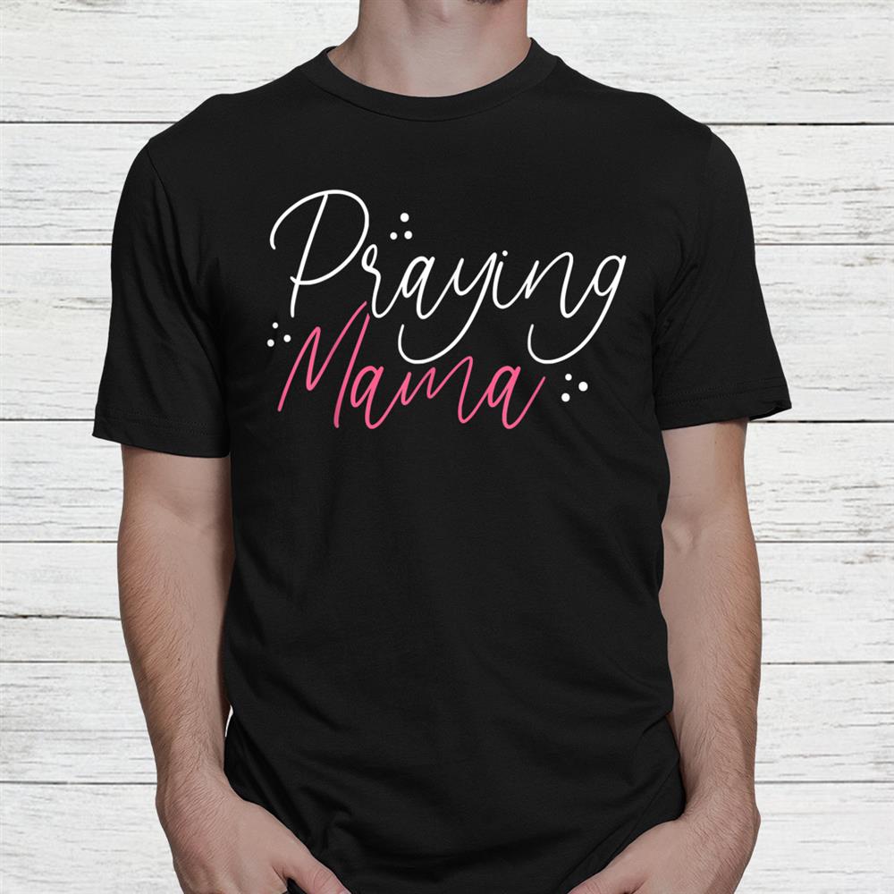 Praying Mama Christian Mom Religious Saying Shirt