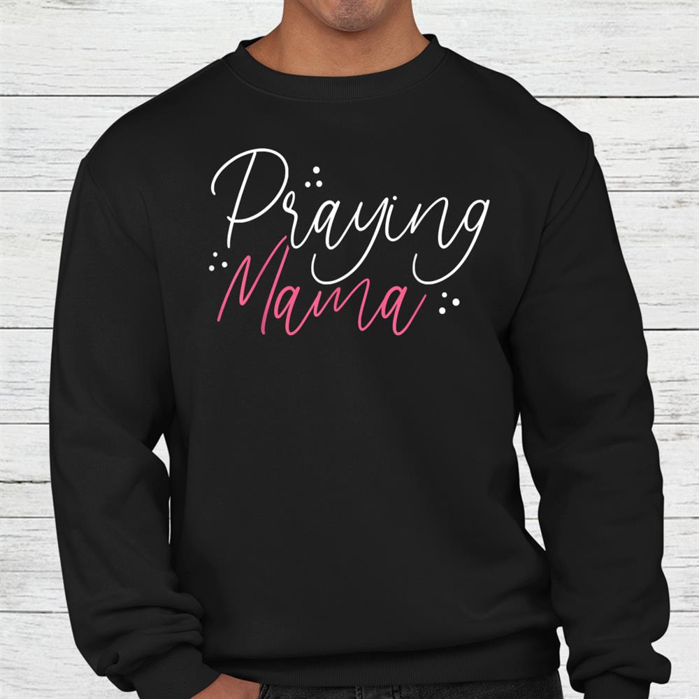 Praying Mama Christian Mom Religious Saying Shirt