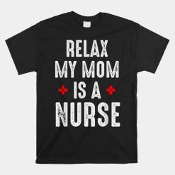 Relax My Mom Is A Nurse Shirt