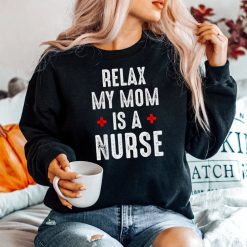 Relax My Mom Is A Nurse Shirt