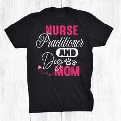 Retro Nurse Practitioner And Dog Mom Appreciation Gift Dog Shirt
