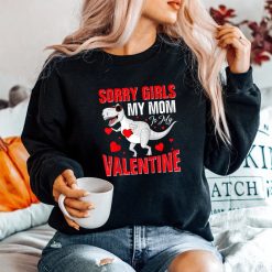 Sorry Girls My Mom Is My Valentine Shirt