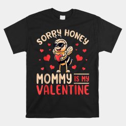 Sorry Honey Mommy Is My Valentine Shirt