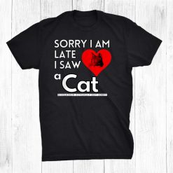 Sorry I'm Late I Saw A Cat. For Cat Lovers Rescue Cat Mom Shirt