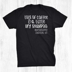 Surviving Being A Mom Saying Coffee And Dry Shampoo Funny Shirt