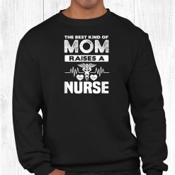 The Best Kind Of Mom Raises A Nurse Funny Nurse Shirt