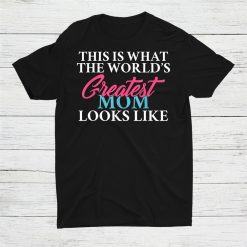 This Is What The Worlds Greatest Mom Looks Like Shirt
