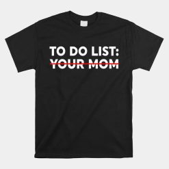 To Do List Your Mom Funny Trash Talk Shirt