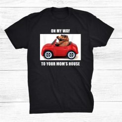 To Your Mom House Shirt
