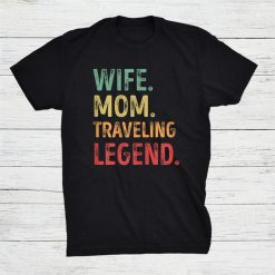 Wife Mom Traveling Legend Shirt