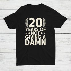 20 Years Of Not Giving A Damn 20 birthday Shirt