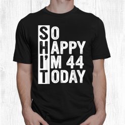 44 Year Old Birthday Costume So Happy I'm 44 Today Funny Shirt