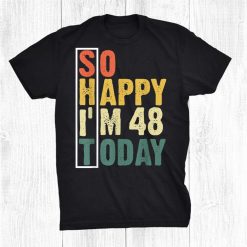48 Year Old Birthday Tee Vintage So Happy I'm 48 Today Funny Shirt