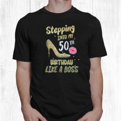50th Birthday Stepping Into 50 Like A Boss Shirt