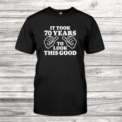 70th Birthday It Took0 Years To Look This Good Shirt