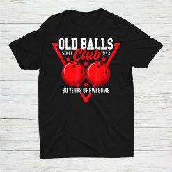 80th Birthday I Old Balls Club I Bowling Ball Shirt