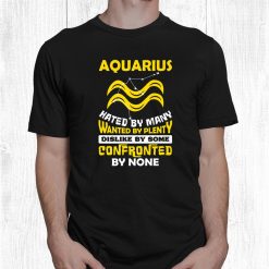 Aquarius Hated By Many January February Zodiac Birthday Shirt