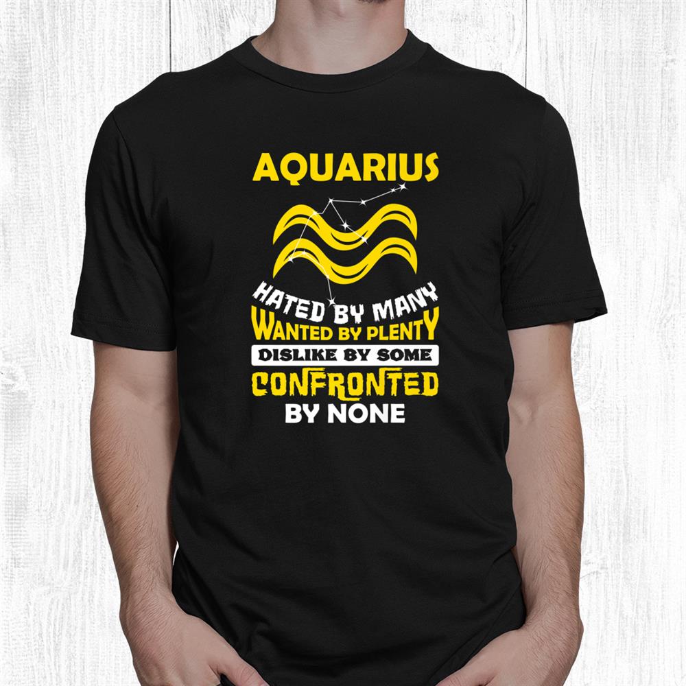 Aquarius Hated By Many January February Zodiac Birthday Shirt