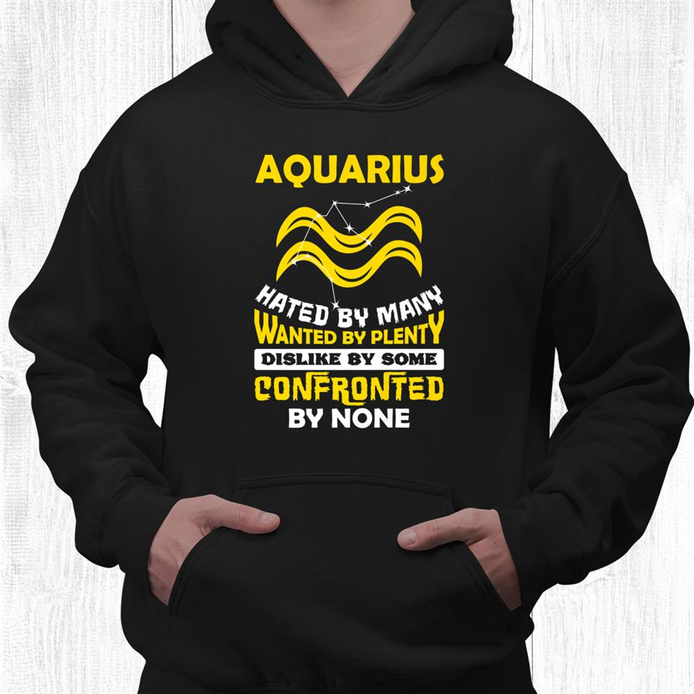 Aquarius Hated By Many January February Zodiac Birthday Shirt