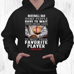 Baseball Dad Some People Have To Wait Their Entire Lives Shirt