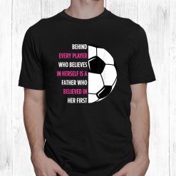 Behind Every Player Is A Father Soccer Dad Soccer Shirt