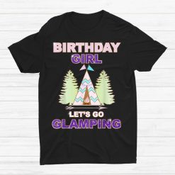 Birthday Girl Lets Go Glamping Fun Sleep Over Shirt