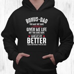 Bonus Dad May Not Have Given Me Life Made My Life Better Shirt