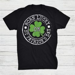 Born Lucky On St Patricks Day Irish Clovers Birthday Shirt