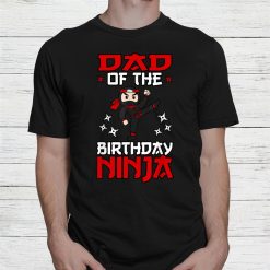Dad Of The Birthday Ninja Shinobi Themed B Day Party Shirt