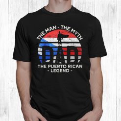 Dad The Man The Myth The Puerto Rican Legend Puerto Rico Shirt