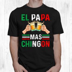 El Papa Mas Chingon Funny Mexican Dad Gift Husband Regalo Shirt