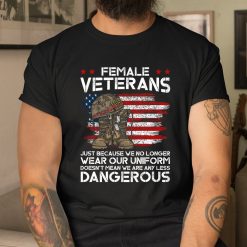 Female Veterans Not Any Less Dangerous Women Veteran Mom Shirt