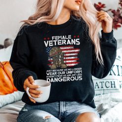 Female Veterans Not Any Less Dangerous Women Veteran Mom Shirt
