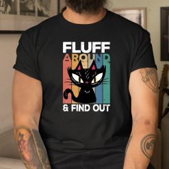 Fluff Around And Find Out Funny Cat Adult Humor Kitten Owner Shirt
