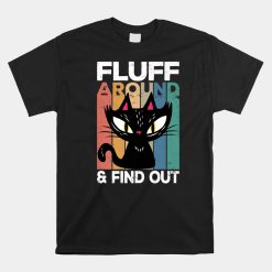 Fluff Around And Find Out Funny Cat Adult Humor Kitten Owner Shirt
