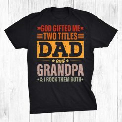 God Gifted Me Two Titles Dad And Grandpa Funny Shirt