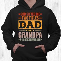 God Gifted Me Two Titles Dad And Grandpa Funny Shirt