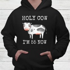 Holy Cow I'm 55 Now 55th Birthday Shirt