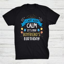 I Can’t Keep Calm It’s My Boyfriend Birthday Shirt