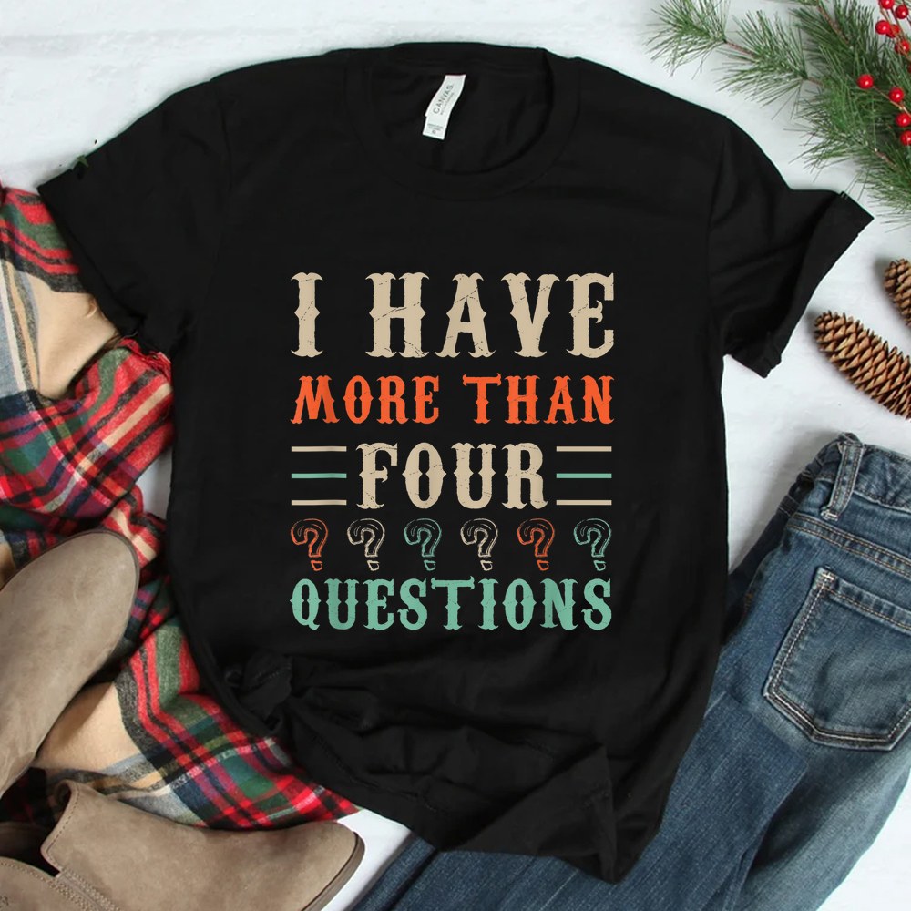 I Have More Than Four Questions Passover Shirt