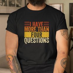 I Have More Than Four Questions Shirt