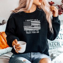 I Identify As A Conspiracy Theorist Told You So Pronouns Shirt