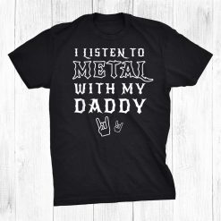 I Listen To Metal With My Daddy Shirt