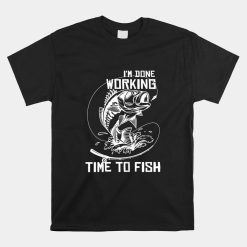I'm Done Working Time To Fish Funny Fishing Shirt