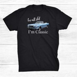 I'm Not Old I'm Classic Retro Muscle Car Art Birthday Shirt