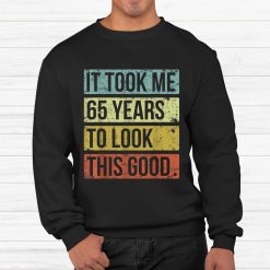 It Took Me 65 Years To Look This Good 65th Birthday Shirt