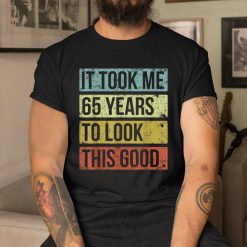 It Took Me 65 Years To Look This Good 65th Birthday Shirt