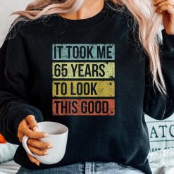 It Took Me 65 Years To Look This Good 65th Birthday Shirt